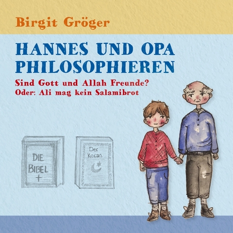 Hannes und Opa philosophieren - Sind Gott und Allah Freunde? - Birgit Gröger