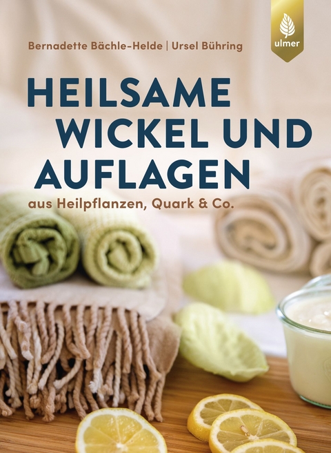 Heilsame Wickel und Auflagen - Bernadette Bächle-Helde, Ursel Bühring
