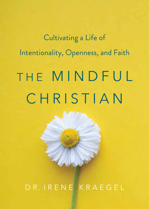 Mindful Christian: Cultivating a Life of Intentionality, Openness, and Faith -  Irene Kraegel