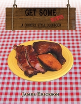 Get Some Recipes: A Country Style Cookbook -  Erickson James Erickson