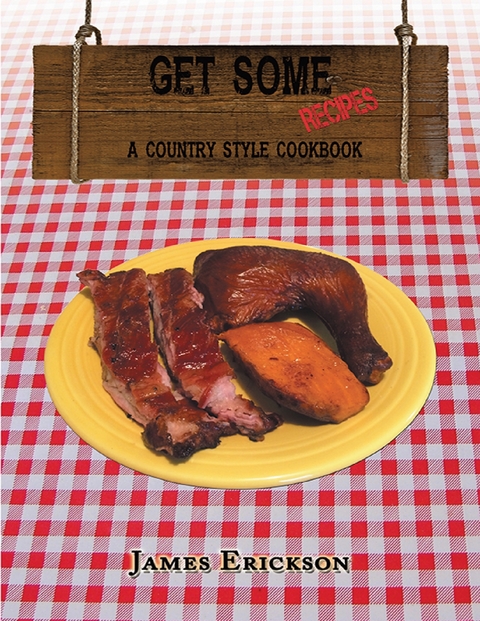 Get Some Recipes: A Country Style Cookbook -  Erickson James Erickson