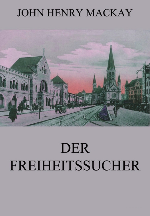 Der Freiheitssucher - John Henry Mackay