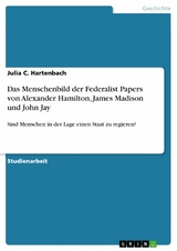 Das Menschenbild der Federalist Papers von Alexander Hamilton, James Madison und John Jay - Julia C. Hartenbach