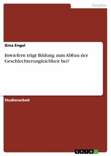 Inwiefern trägt Bildung zum Abbau der Geschlechterungleichheit bei? -  Gina Engel