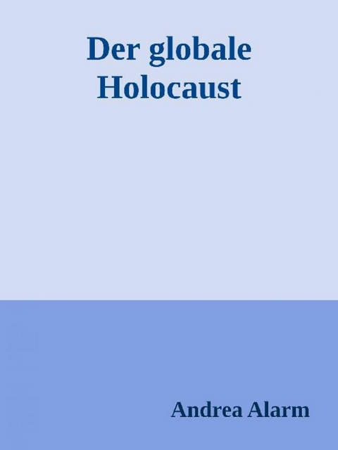 Der globale Holocaust - Andrea Alarm