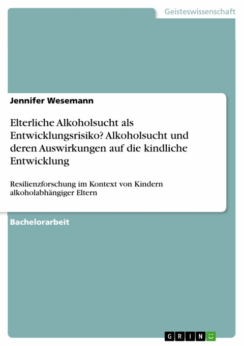 Elterliche Alkoholsucht als Entwicklungsrisiko? Alkoholsucht und deren Auswirkungen auf die kindliche Entwicklung - Jennifer Wesemann