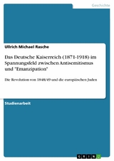 Das Deutsche Kaiserreich (1871-1918) im Spannungsfeld zwischen Antisemitismus und "Emanzipation" - Ullrich Michael Rasche