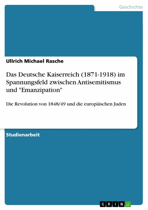 Das Deutsche Kaiserreich (1871-1918) im Spannungsfeld zwischen Antisemitismus und "Emanzipation" - Ullrich Michael Rasche