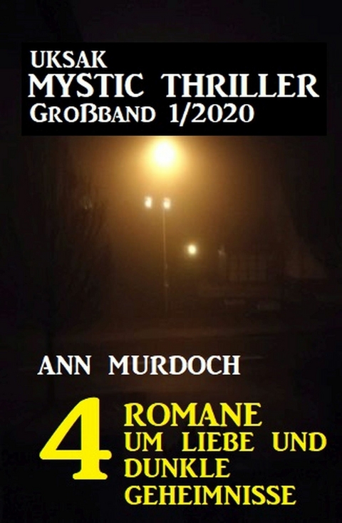 Uksak Mystic Thriller Großband 1/2020 - 4 Romane um Liebe und dunkle Geheimnisse -  Ann Murdoch