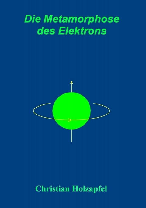 Die Metamorphose des Elektrons -  Christian Holzapfel