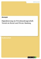 Digitalisierung im Privatkundengeschäft. Trends im Retail und Private Banking