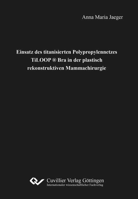 Einsatz des titanisierten Polypropylennetzes TiLOOP &#xAE; Bra in der plastisch rekonstruktiven Mammachirurgie -  Anna Maria Jaeger