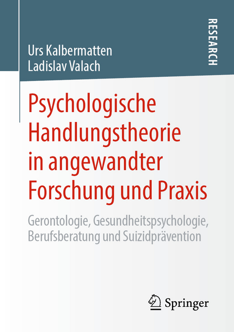 Psychologische Handlungstheorie in angewandter Forschung und Praxis - Urs Kalbermatten, Ladislav Valach