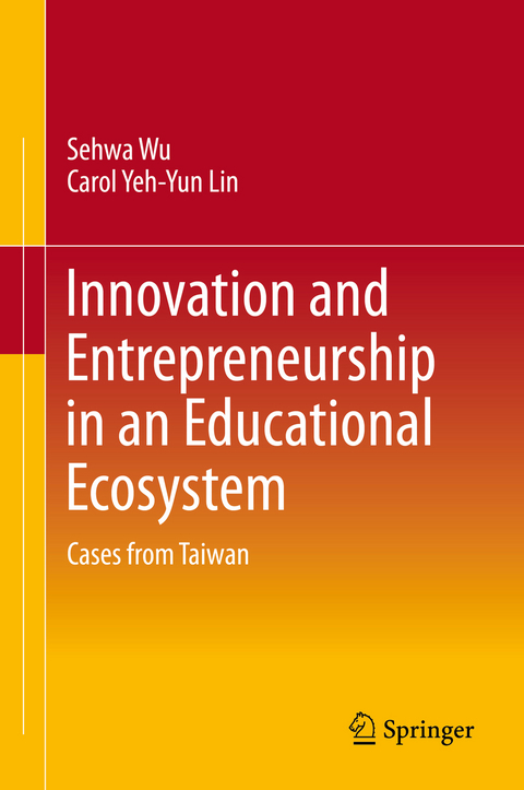 Innovation and Entrepreneurship in an Educational Ecosystem -  Carol Yeh-Yun Lin,  Sehwa Wu