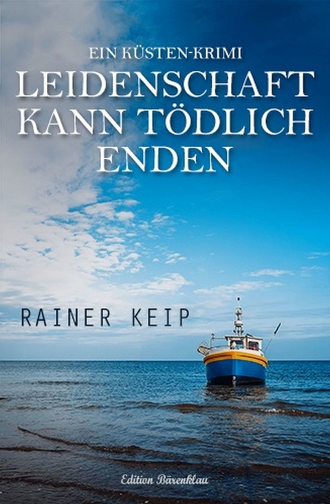 Leidenschaft kann tödlich enden: Ein Küsten-Krimi -  Rainer Keip