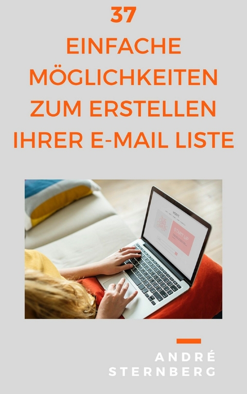 37 einfache Möglichkeiten zum Erstellen Ihrer E-Mail Liste - Andre Sternberg