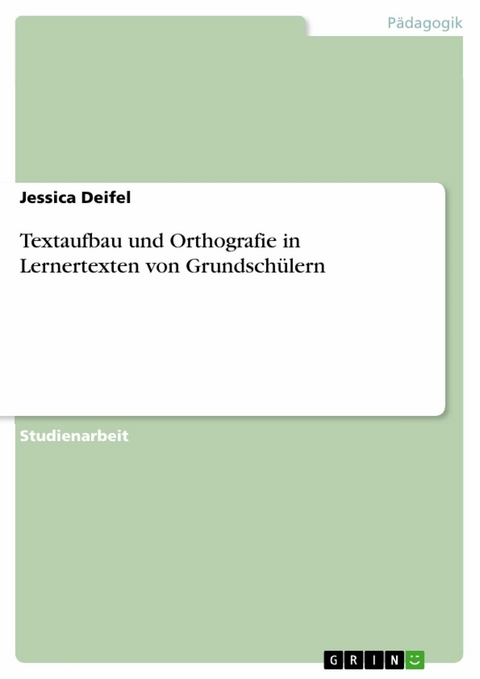 Textaufbau und Orthografie in Lernertexten von Grundschülern - Jessica Deifel