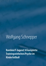 Bambini / F-Jugend 30 komplette Trainingseinheiten / Psyche im Kinderfußball - Wolfgang Schnepper