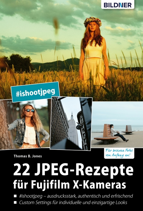 22 JPEG-Rezepte für Fujifilm X-Kameras: mit JPG einzigartige Bildlooks erzeugen - Thomas B. Jones