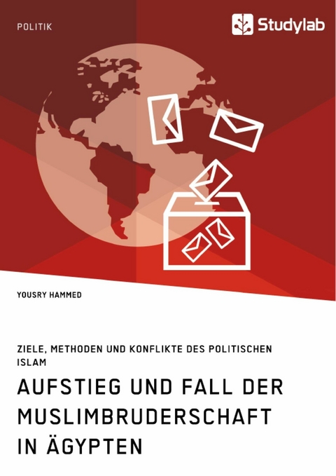 Aufstieg und Fall der Muslimbruderschaft in Ägypten. Ziele, Methoden und Konflikte des politischen Islam - Yousry Hammed