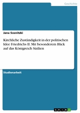 Kirchliche Zuständigkeit in der politischen Idee Friedrichs II. Mit besonderem Blick auf das Königreich Sizilien - Jana Sosnitzki