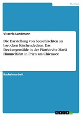 Die Darstellung von Seeschlachten an barocken Kirchendecken. Das Deckengemälde in der Pfarrkirche Mariä Himmelfahrt in Prien am Chiemsee -  Victoria Landmann