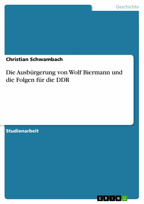 Die Ausbürgerung von Wolf Biermann  und die Folgen für die DDR - Christian Schwambach