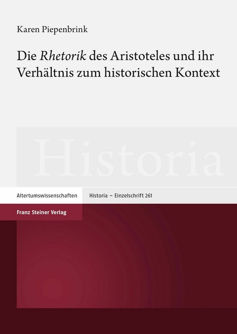 Die 'Rhetorik' des Aristoteles und ihr Verhältnis zum historischen Kontext -  Karen Piepenbrink