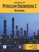 Advances In Petroleum Engineering-I, Refining -  K. K. Pant,  Shishir Sinha