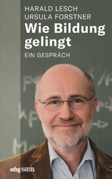 Wie Bildung gelingt -  Ursula Forstner,  Harald Lesch