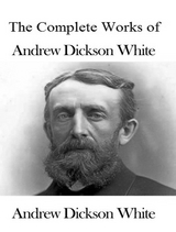 The Complete Works of Andrew Dickson White - Andrew Dickson White