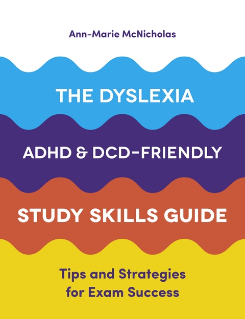Dyslexia, ADHD, and DCD-Friendly Study Skills Guide -  Ann-Marie McNicholas