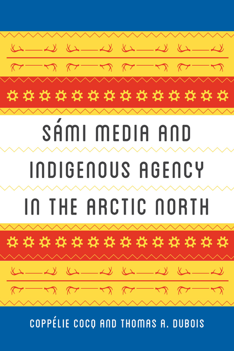 Sami Media and Indigenous Agency in the Arctic North -  Thomas A. DuBois,  Coppelie Cocq Gelfgren