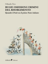 Bugie omissioni crimini del Risorgimento. Quando il Sud era il primo Stato italiano - Orlando Fico