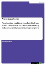 Nosokomiale Infektionen und die Rolle der Politik - Eine kritische Auseinandersetzung mit dem neuen Krankenhaushygienegesetz -  Andres Luque Ramos