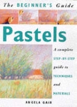 Beginner's Guide: Pastels - Gair, Angela