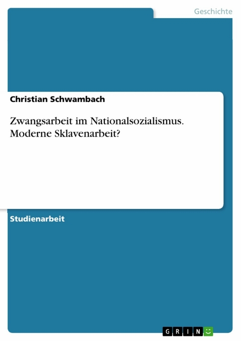 Zwangsarbeit im Nationalsozialismus. Moderne Sklavenarbeit? - Christian Schwambach