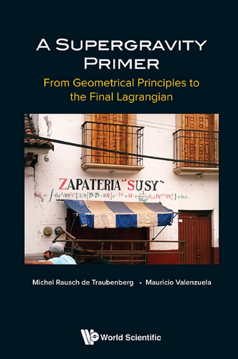 Supergravity Primer, A: From Geometrical Principles To The Final Lagrangian -  Valenzuela Mauricio Valenzuela,  Rausch De Traubenberg Michel Rausch De Traubenberg