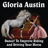 Dance! to Improve Riding and Driving Your Horse - Gloria Austin