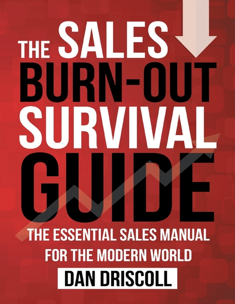 Sales Burn-out Survival Guide: The Essential Sales Manual for the Modern World. -  Driscoll Dan Driscoll