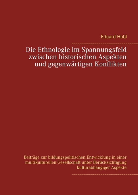 Die Ethnologie im Spannungsfeld  zwischen historischen Aspekten  und gegenwärtigen Konflikten - Eduard Hubl