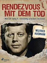 Rendezvous mit dem Tod - Warum John F. Kennedy sterben musste -  Wilfried Huismann