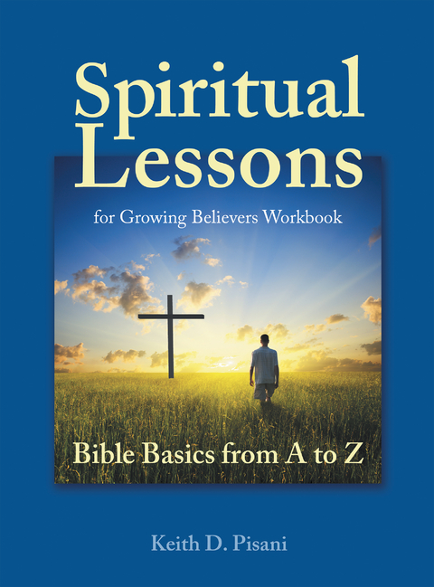 Spiritual Lessons for Growing Believers Workbook - Keith D. Pisani