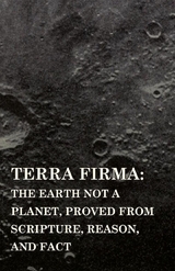 Terra Firma: the Earth Not a Planet, Proved from Scripture, Reason, and Fact -  David Wardlaw Scott