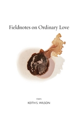 Fieldnotes on Ordinary Love - Keith S. Wilson