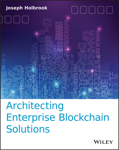 Architecting Enterprise Blockchain Solutions -  Joseph Holbrook
