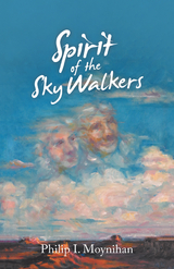 Spirit of the Sky Walkers - Philip I. Moynihan