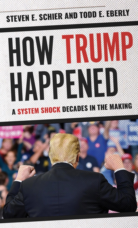 How Trump Happened -  Todd E. Eberly,  Steven E. Schier