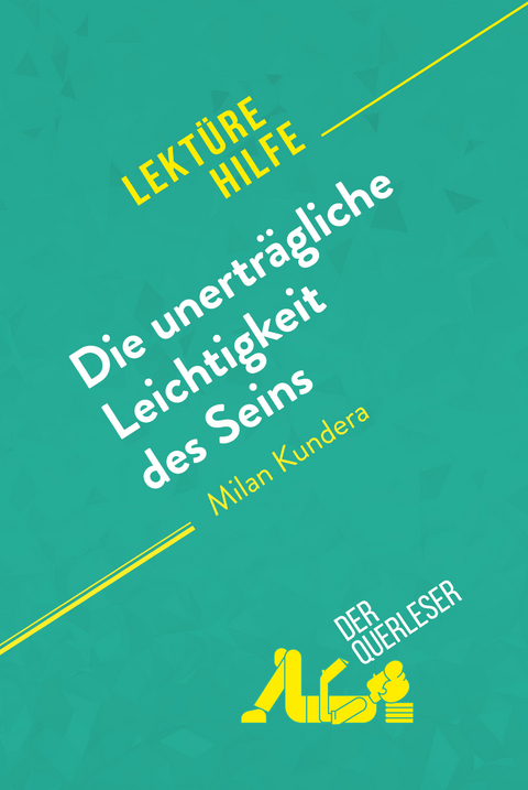 Die unerträgliche Leichtigkeit des Seins von Milan Kundera (Lektürehilfe) -  der Querleser