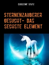 Sternenzauberer gesucht- Das sechste Element - Christine Stutz